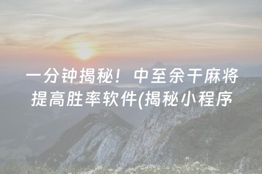 一分钟揭秘！中至余干麻将提高胜率软件(揭秘小程序赢的诀窍)