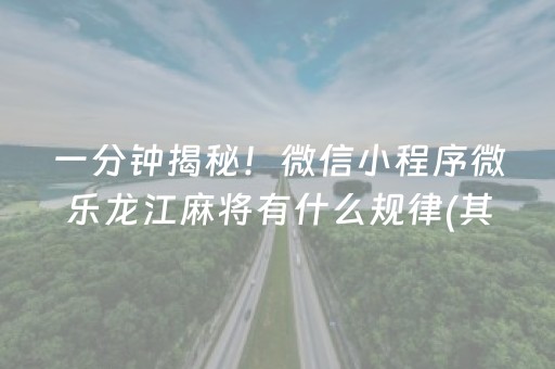 一分钟揭秘！微信小程序微乐龙江麻将有什么规律(其实是有挂的)