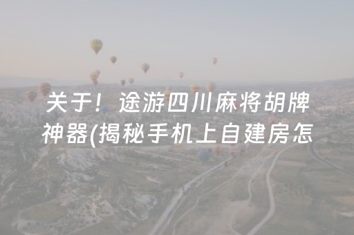 关于！途游四川麻将胡牌神器(揭秘手机上自建房怎么赢)