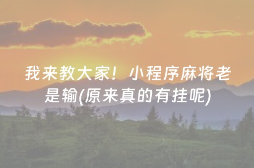 我来教大家！小程序麻将老是输(原来真的有挂呢)