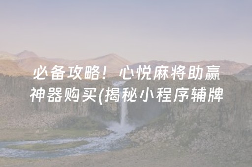 必备攻略！心悦麻将助赢神器购买(揭秘小程序辅牌器)