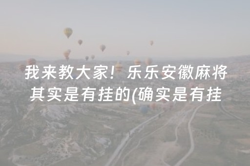 我来教大家！乐乐安徽麻将其实是有挂的(确实是有挂)