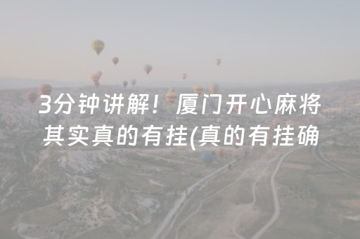 3分钟讲解！厦门开心麻将其实真的有挂(真的有挂确实有挂)