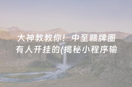 大神教教你！中至赣牌圈有人开挂的(揭秘小程序输赢规律)