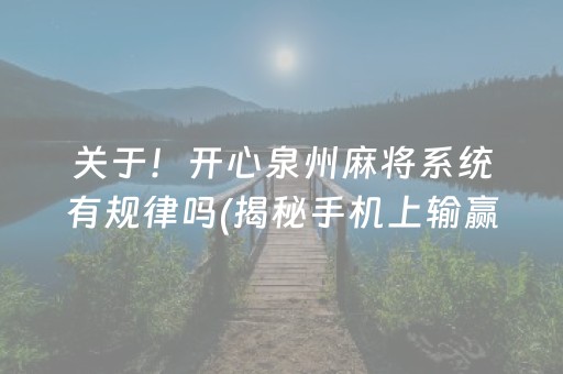 关于！开心泉州麻将系统有规律吗(揭秘手机上输赢规律)