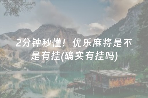 2分钟秒懂！优乐麻将是不是有挂(确实有挂吗)