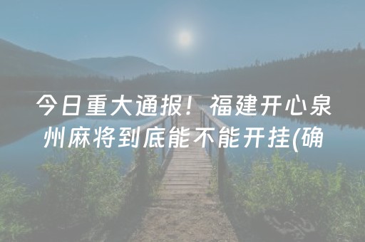 今日重大通报！福建开心泉州麻将到底能不能开挂(确实有挂)