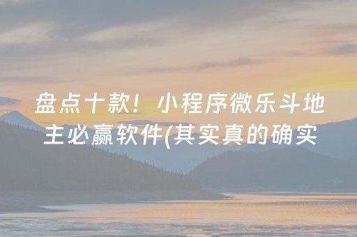 盘点十款！小程序微乐斗地主必赢软件(其实真的确实有挂)
