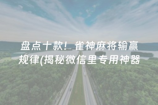 盘点十款！雀神麻将输赢规律(揭秘微信里专用神器下载)