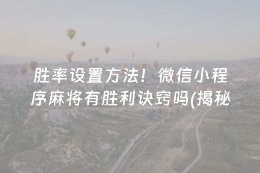 胜率设置方法！微信小程序麻将有胜利诀窍吗(揭秘手机上插件免费)