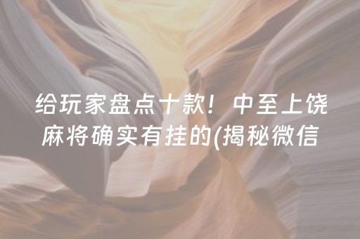 给玩家盘点十款！中至上饶麻将确实有挂的(揭秘微信里怎么容易赢)