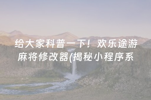 给大家科普一下！欢乐途游麻将修改器(揭秘小程序系统发好牌)