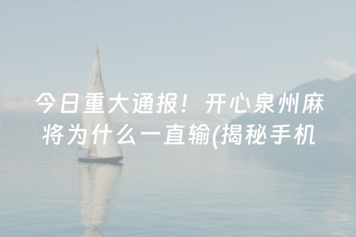今日重大通报！开心泉州麻将为什么一直输(揭秘手机上插件购买)