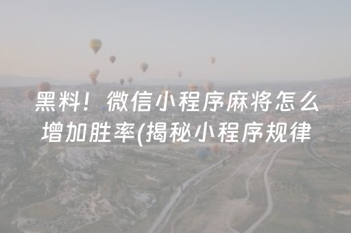 黑料！微信小程序麻将怎么增加胜率(揭秘小程序规律攻略)