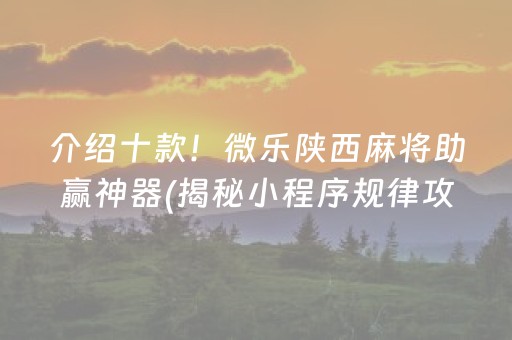 介绍十款！微乐陕西麻将助赢神器(揭秘小程序规律攻略)