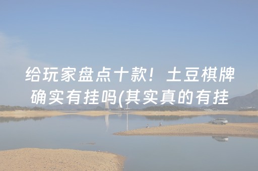 给玩家盘点十款！土豆棋牌确实有挂吗(其实真的有挂)