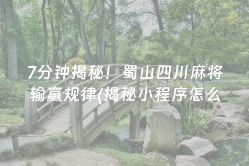 7分钟揭秘！蜀山四川麻将输赢规律(揭秘小程序怎么容易赢)