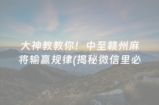 大神教教你！中至赣州麻将输赢规律(揭秘微信里必备神器)