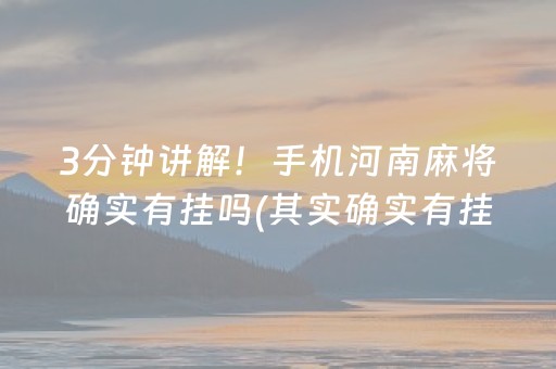 3分钟讲解！手机河南麻将确实有挂吗(其实确实有挂)