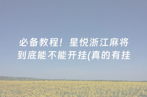必备教程！星悦浙江麻将到底能不能开挂(真的有挂)