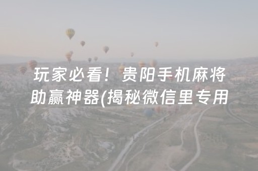 玩家必看！贵阳手机麻将助赢神器(揭秘微信里专用神器)