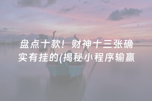 盘点十款！财神十三张确实有挂的(揭秘小程序输赢规律)