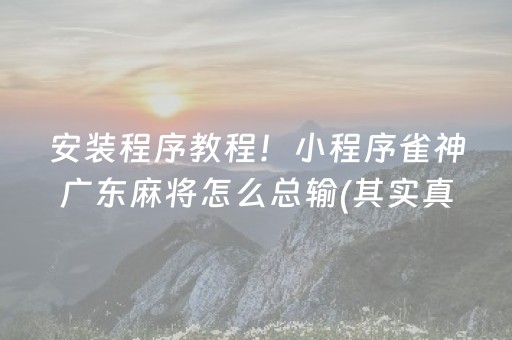 安装程序教程！小程序雀神广东麻将怎么总输(其实真的有挂)