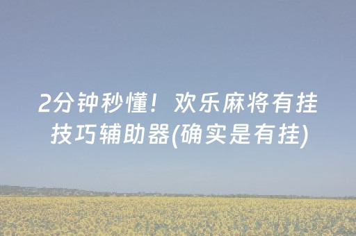 2分钟秒懂！欢乐麻将有挂技巧辅助器(确实是有挂)