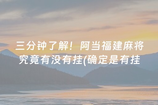 三分钟了解！阿当福建麻将究竟有没有挂(确定是有挂)