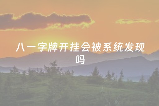 八一字牌开挂会被系统发现吗（八一字牌开挂会被系统发现吗）
