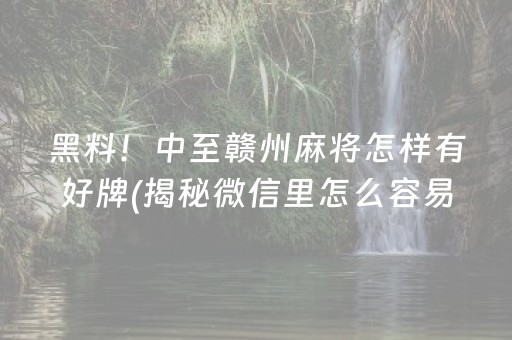 黑料！中至赣州麻将怎样有好牌(揭秘微信里怎么容易赢)