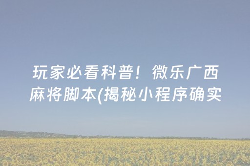 玩家必看科普！微乐广西麻将脚本(揭秘小程序确实有猫腻)