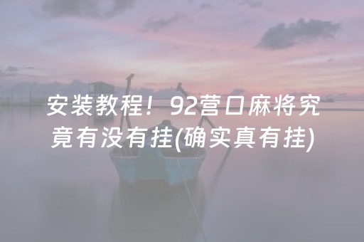 安装教程！92营口麻将究竟有没有挂(确实真有挂)