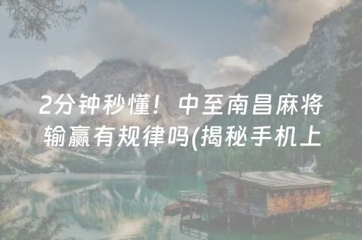 2分钟秒懂！中至南昌麻将输赢有规律吗(揭秘手机上系统发好牌)