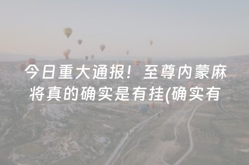 今日重大通报！至尊内蒙麻将真的确实是有挂(确实有挂)