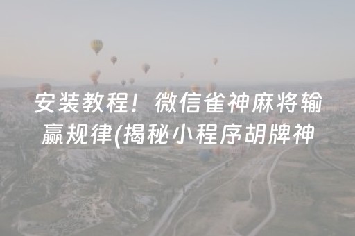 安装教程！微信雀神麻将输赢规律(揭秘小程序胡牌神器)