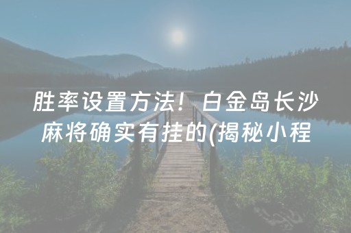 胜率设置方法！白金岛长沙麻将确实有挂的(揭秘小程序输赢规律)