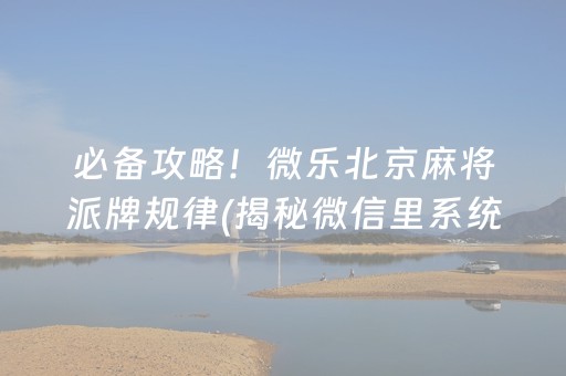 必备攻略！微乐北京麻将派牌规律(揭秘微信里系统发好牌)