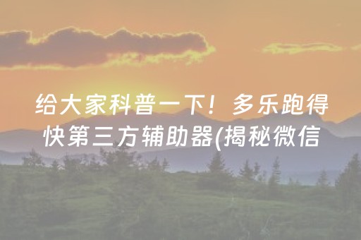 给大家科普一下！多乐跑得快第三方辅助器(揭秘微信里赢牌的技巧)