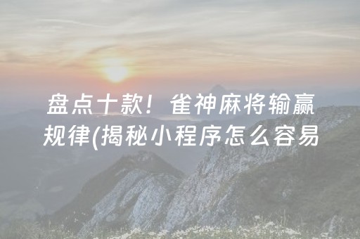 盘点十款！雀神麻将输赢规律(揭秘小程序怎么容易赢)