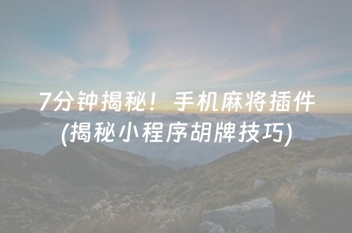 7分钟揭秘！手机麻将插件(揭秘小程序胡牌技巧)