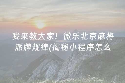 我来教大家！微乐北京麻将派牌规律(揭秘小程序怎么容易赢)