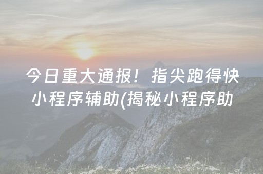 今日重大通报！指尖跑得快小程序辅助(揭秘小程序助赢软件)