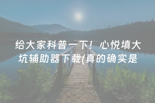 给大家科普一下！心悦填大坑辅助器下载(真的确实是有挂)