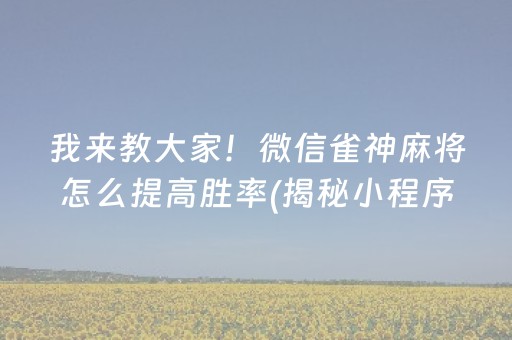 我来教大家！微信雀神麻将怎么提高胜率(揭秘小程序提高赢的概率)