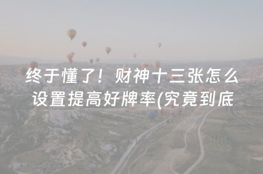 终于懂了！财神十三张怎么设置提高好牌率(究竟到底有挂吗)
