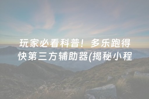玩家必看科普！多乐跑得快第三方辅助器(揭秘小程序如何让牌变好)