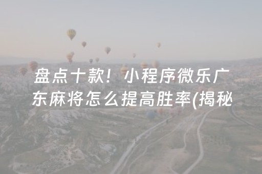 盘点十款！小程序微乐广东麻将怎么提高胜率(揭秘手机上助手软件)