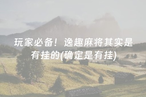 玩家必备！逸趣麻将其实是有挂的(确定是有挂)