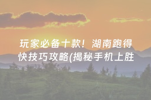 玩家必备十款！湖南跑得快技巧攻略(揭秘手机上胜率到哪调)